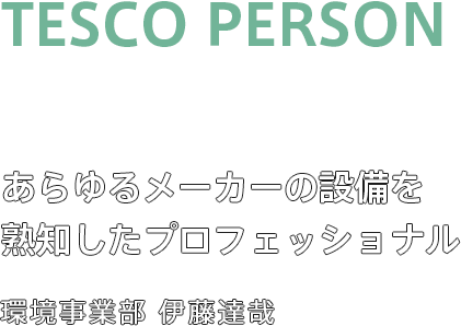 あらゆるメーカーの設備を熟知したプロフェッショナル